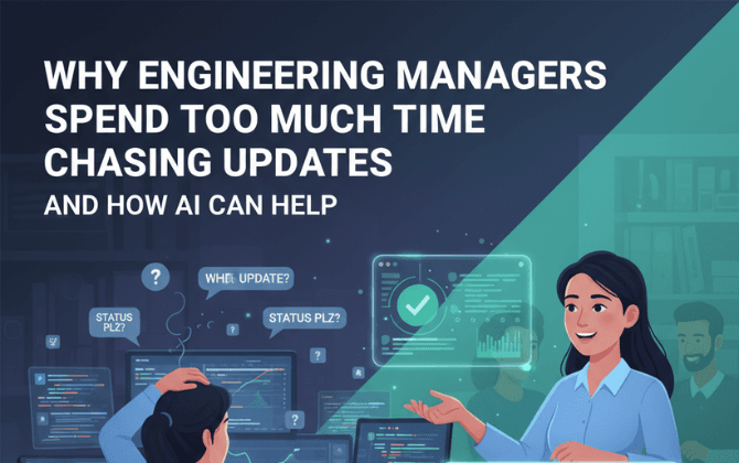 Why Engineering Managers Spend Too Much Time Chasing Updates (and How AI Can Help)